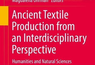 Ancient Textile Production from an Interdisciplinary Approach: Humanities and Natural Sciences Interwoven for our Understanding of Textiles. By Karina Grömer