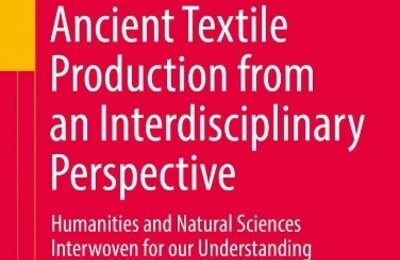 Ancient Textile Production from an Interdisciplinary Approach: Humanities and Natural Sciences Interwoven for our Understanding of Textiles. By Karina Grömer